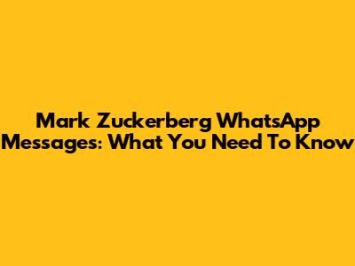 Mark Zuckerberg WhatsApp Messages: What You Need To Know