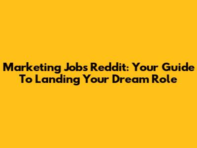 Marketing Jobs Reddit: Your Guide To Landing Your Dream Role