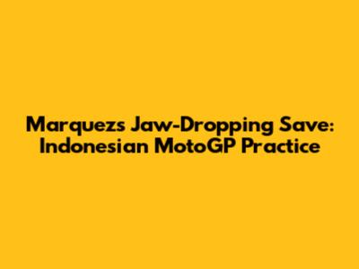 Marquez's Jaw-Dropping Save: Indonesian MotoGP Practice