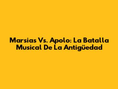 Marsias Vs. Apolo: La Batalla Musical De La Antigüedad