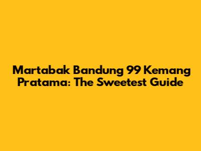 Martabak Bandung 99 Kemang Pratama: The Sweetest Guide