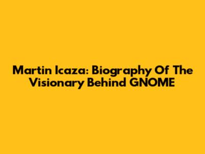 Martin Icaza: Biography Of The Visionary Behind GNOME