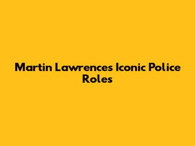 Martin Lawrence's Iconic Police Roles