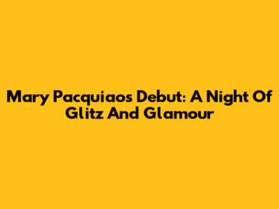 Mary Pacquiao's Debut: A Night Of Glitz And Glamour