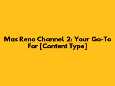 Mas Reno Channel 2: Your Go-To For [Content Type]
