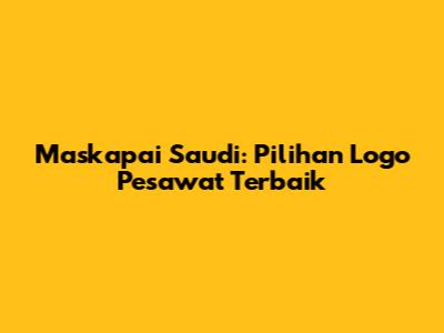 Maskapai Saudi: Pilihan Logo Pesawat Terbaik