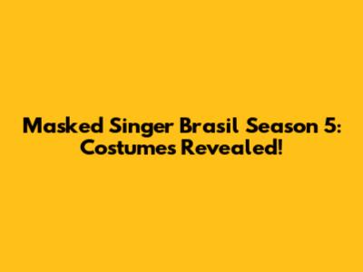 Masked Singer Brasil Season 5: Costumes Revealed!