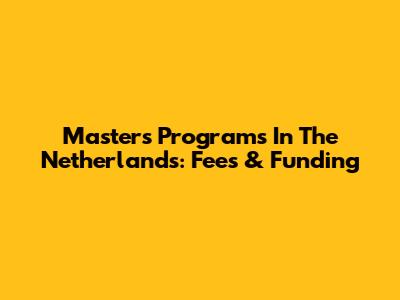 Master's Programs In The Netherlands: Fees & Funding