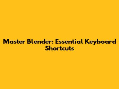 Master Blender: Essential Keyboard Shortcuts