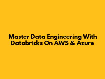 Master Data Engineering With Databricks On AWS & Azure