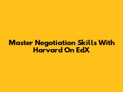 Master Negotiation Skills With Harvard On EdX