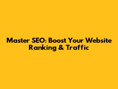 Master SEO: Boost Your Website Ranking & Traffic