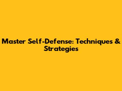 Master Self-Defense: Techniques & Strategies