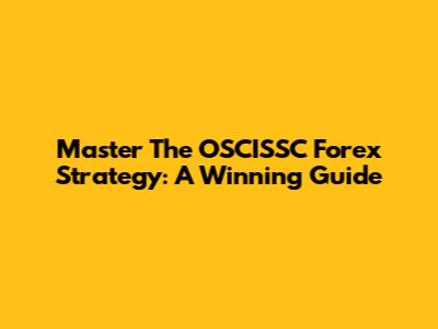 Master The OSCISSC Forex Strategy: A Winning Guide