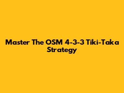 Master The OSM 4-3-3 Tiki-Taka Strategy