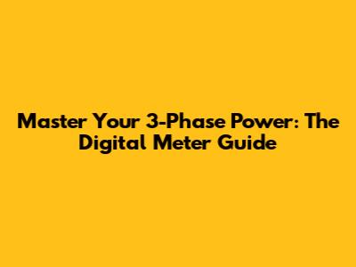 Master Your 3-Phase Power: The Digital Meter Guide