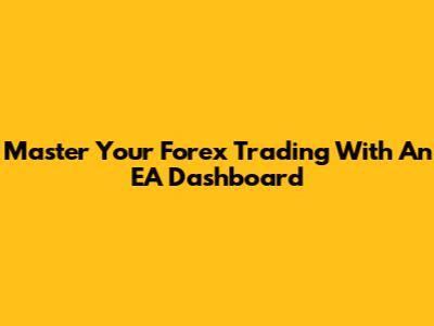 Master Your Forex Trading With An EA Dashboard