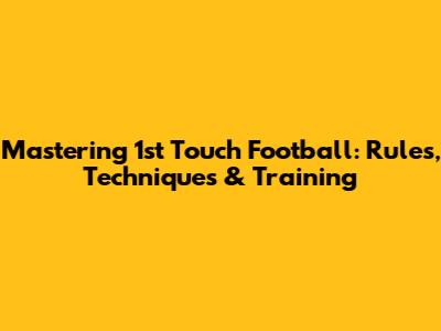 Mastering 1st Touch Football: Rules, Techniques & Training