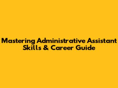 Mastering Administrative Assistant Skills & Career Guide