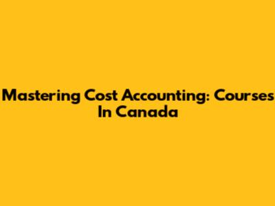 Mastering Cost Accounting: Courses In Canada