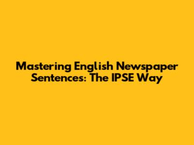 Mastering English Newspaper Sentences: The IPSE Way