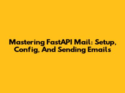 Mastering FastAPI Mail: Setup, Config, And Sending Emails