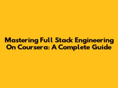 Mastering Full Stack Engineering On Coursera: A Complete Guide