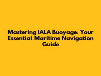 Mastering IALA Buoyage: Your Essential Maritime Navigation Guide