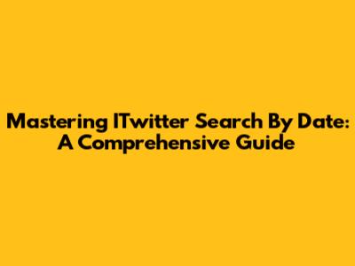 Mastering ITwitter Search By Date: A Comprehensive Guide
