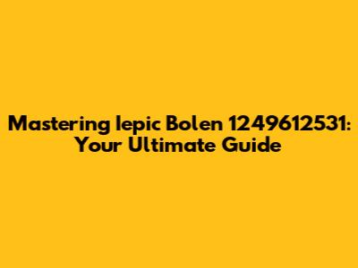 Mastering Iepic Bolen 1249612531: Your Ultimate Guide