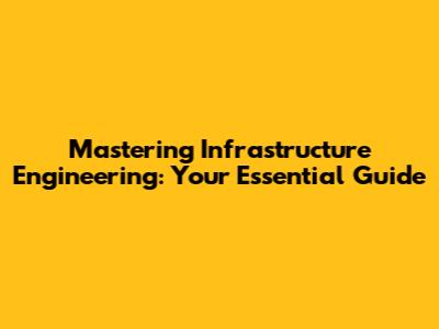 Mastering Infrastructure Engineering: Your Essential Guide
