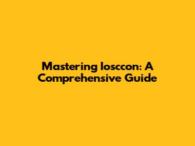 Mastering Iosccon: A Comprehensive Guide