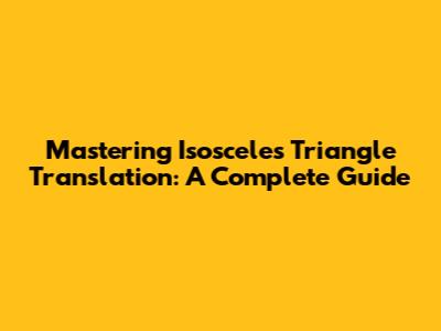 Mastering Isosceles Triangle Translation: A Complete Guide