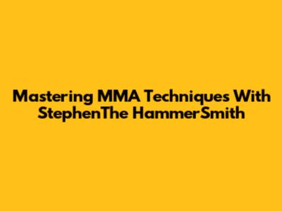 Mastering MMA Techniques With Stephen"The Hammer"Smith