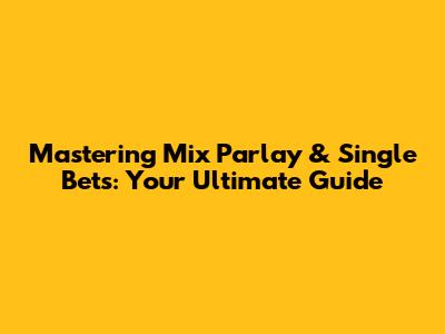 Mastering Mix Parlay & Single Bets: Your Ultimate Guide