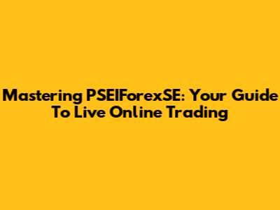 Mastering PSEIForexSE: Your Guide To Live Online Trading