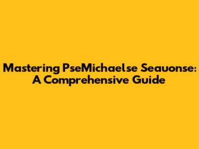 Mastering PseMichaelse Seauonse: A Comprehensive Guide