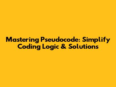 Mastering Pseudocode: Simplify Coding Logic & Solutions