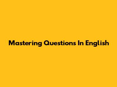 Mastering Questions In English