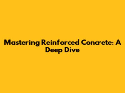 Mastering Reinforced Concrete: A Deep Dive