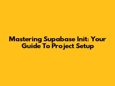 Mastering Supabase Init: Your Guide To Project Setup