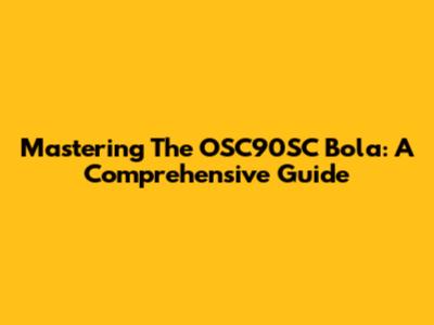 Mastering The OSC90SC Bola: A Comprehensive Guide
