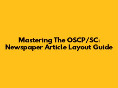 Mastering The OSCP/SC: Newspaper Article Layout Guide