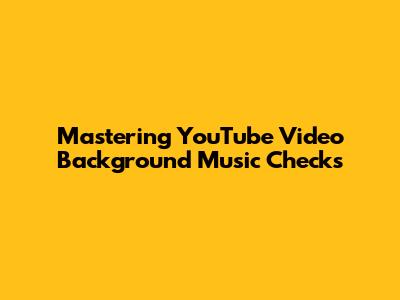 Mastering YouTube Video Background Music Checks
