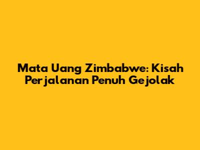 Mata Uang Zimbabwe: Kisah Perjalanan Penuh Gejolak