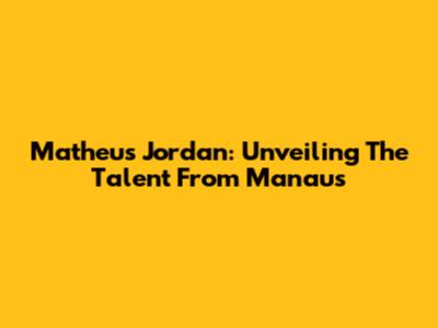 Matheus Jordan: Unveiling The Talent From Manaus