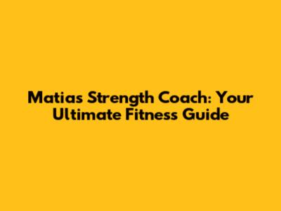 Matias Strength Coach: Your Ultimate Fitness Guide