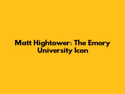 Matt Hightower: The Emory University Icon