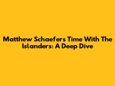 Matthew Schaefer's Time With The Islanders: A Deep Dive