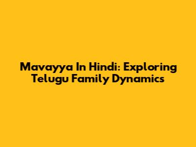 Mavayya In Hindi: Exploring Telugu Family Dynamics